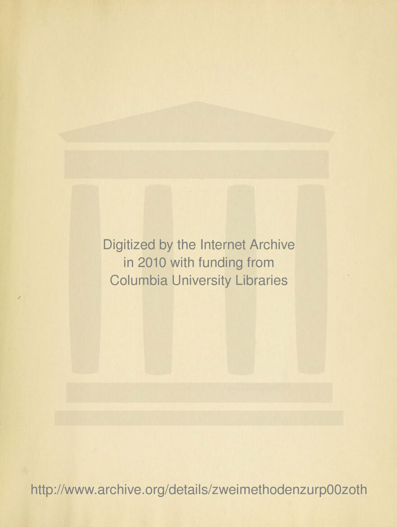 Digitized by the Internet Archive in 2010 with funding from Columbia University Libraries http://www.archive.org/details/zweimethodenzurpOOzoth