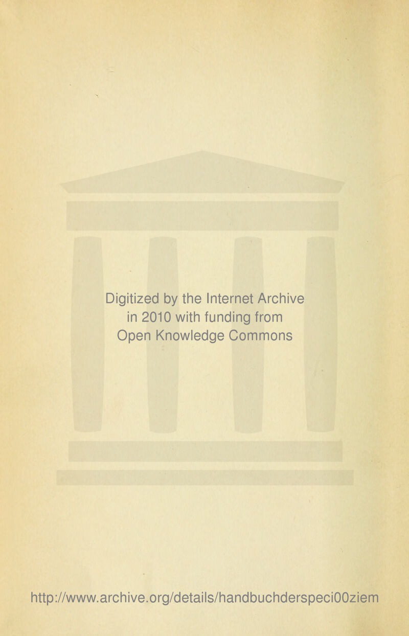 Digitized by the Internet Archive in 2010 with funding from Open Knowledge Commons http://www.archive.org/details/handbuchderspeciOOziem