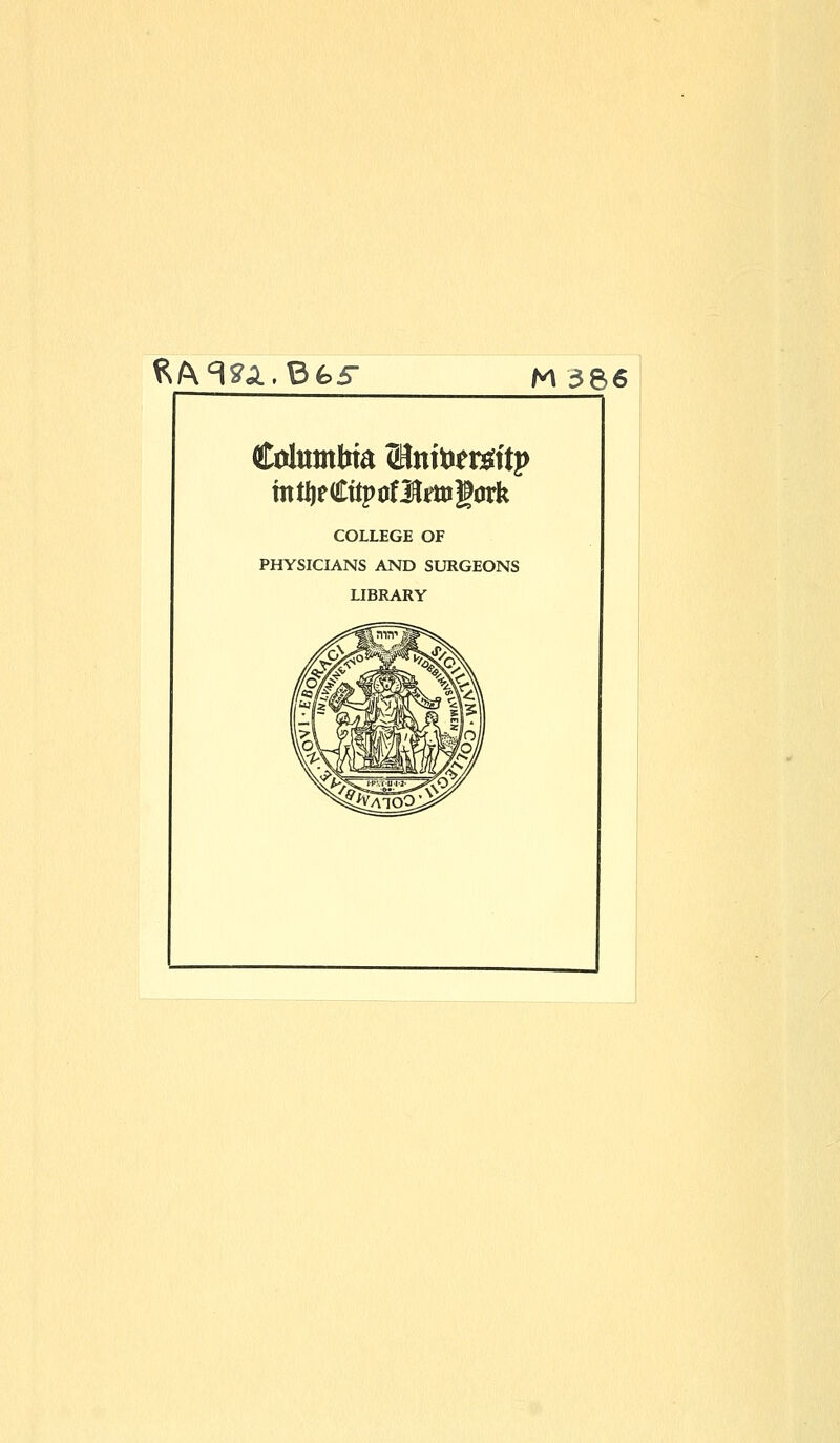 RA^.Bfcf- M 386 Columbia (Hnitier^ftp mtijeCttpofUkttigork COLLEGE OF PHYSICIANS AND SURGEONS LIBRARY