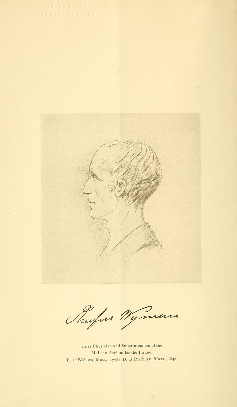 Ik W 0t2~ First Physician and Superintendent of the McLean Asylum for the Insane. at Woburn, Mass., 1778; D. at Roxbury, Mass., iE