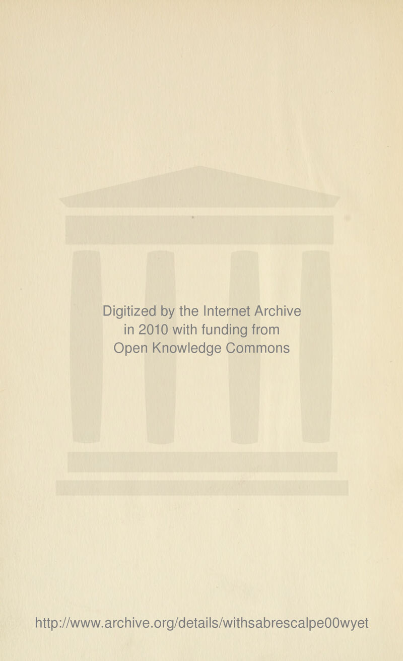 Digitized by the Internet Archive in 2010 with funding from Open Knowledge Commons http://www.archive.org/details/withsabrescalpeOOwyet