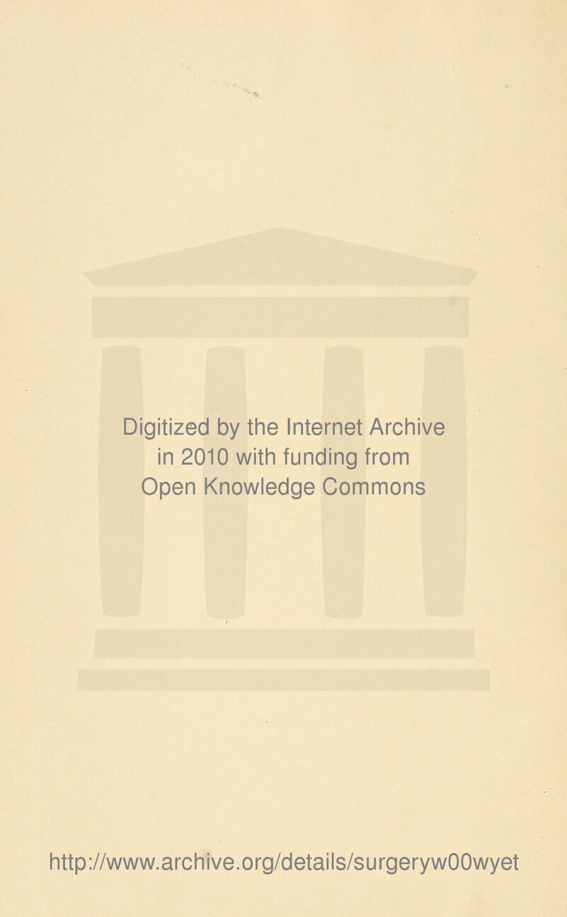 Digitized by tine Internet Archive in 2010 with funding from Open Knowledge Commons http://www.archive.org/details/surgerywOOwyet