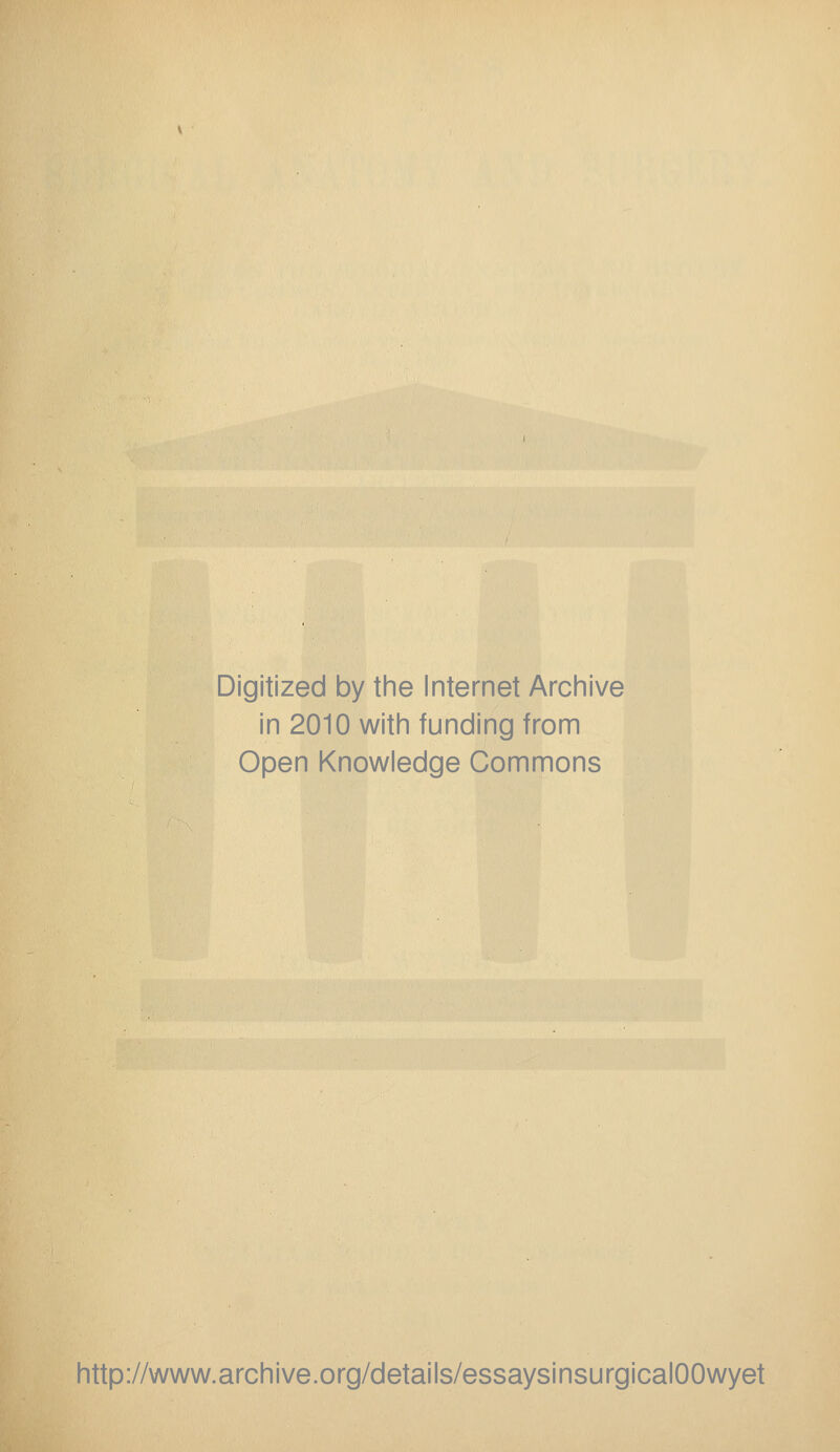Digitized by the Internet Archive in 2010 with funding from Open Knowledge Commons http://www.archive.org/details/essaysinsurgicalOOwyet