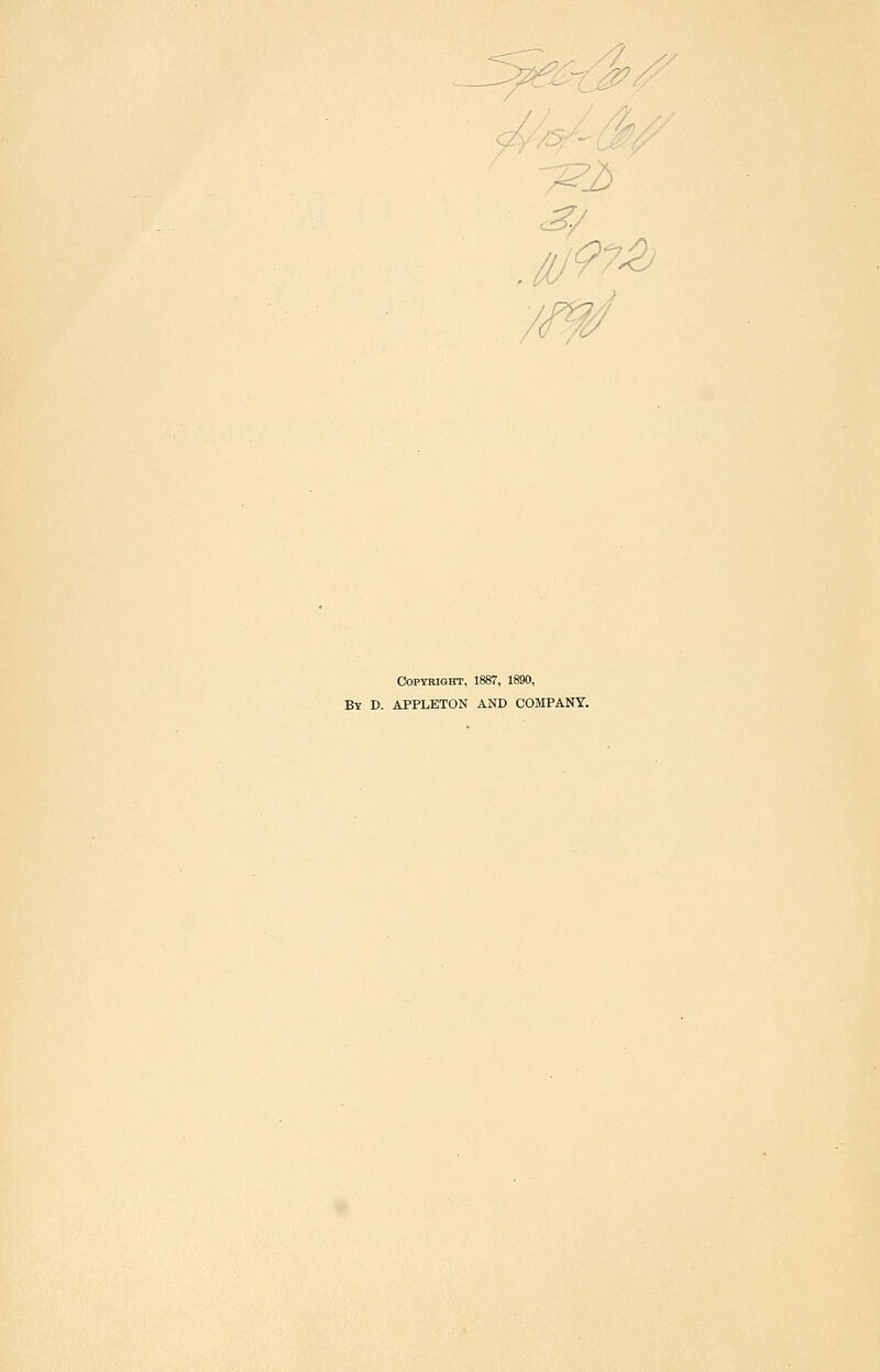 ■5>--J'/' Copyright, 1887, 1890, By D. APPLETON AND COMPANY.