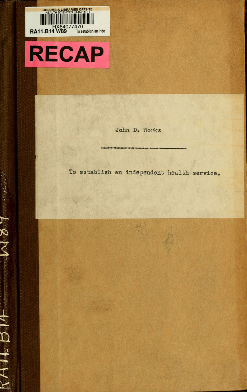 COLUMBIA LIBRARIES OFFSITE HEALTH SCIENCES STANDARD HX64077470 RA11 .B14 W89 To establish an inde RECAP John D. Works To establish an independent health service.