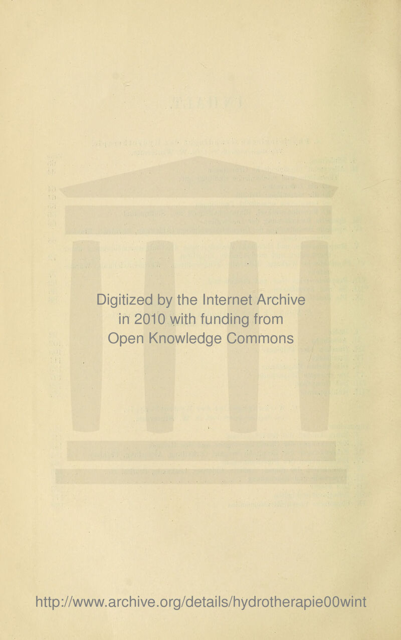 Digitized by the Internet Archive in 2010 with funding from Open Knowledge Commons http://www.archive.org/details/hydrotherapieOOwint
