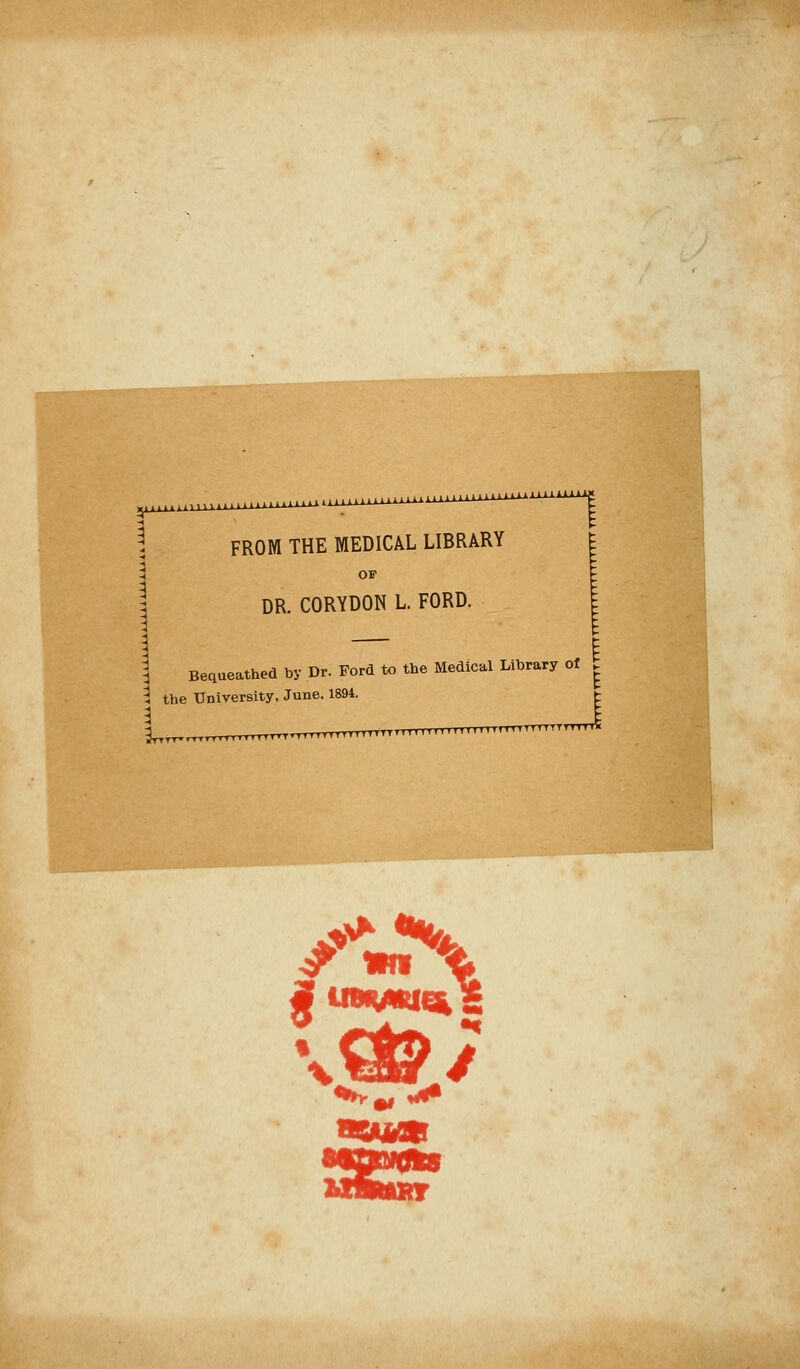 yx^i^X^ ...iiiiiX^ ^^^ UMI Mltlif  '^^ FROM THE MEDICAL LIBRARY OF DR. CORYDON L. FORD. ] Bequeathed by Dr. Ford to the Medical Library of ^ 3 the University, June. 1894. t 3 „„^^,,.,,,,lltlTTfTTTIIIllllllinlMTTTTTTTTTlT.Vf - -* - H mmm