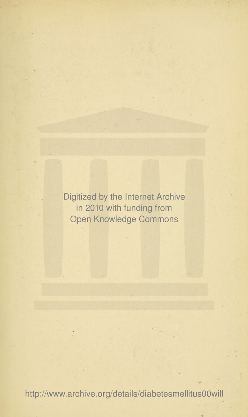 Digitized by the Internet Archive in 2010 with funding from Open Knowledge Commons http://www.archive.org/details/diabetesmellitusOOwill