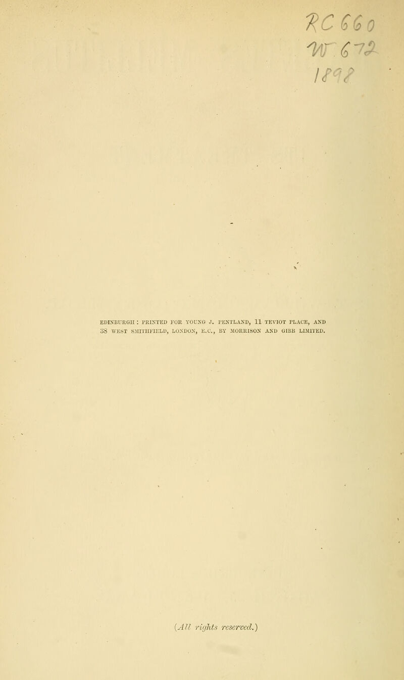 %CMo it EDINBURGH : PRINTED KOR YOUNG .1. TEN'TLASD, 11 TEVIOT PLACE, AND 3S WEST S.MITIIFIELD, LONDON, E.C., BY MORRISON AKD G1BB LIMITED. (All rights reserved.)