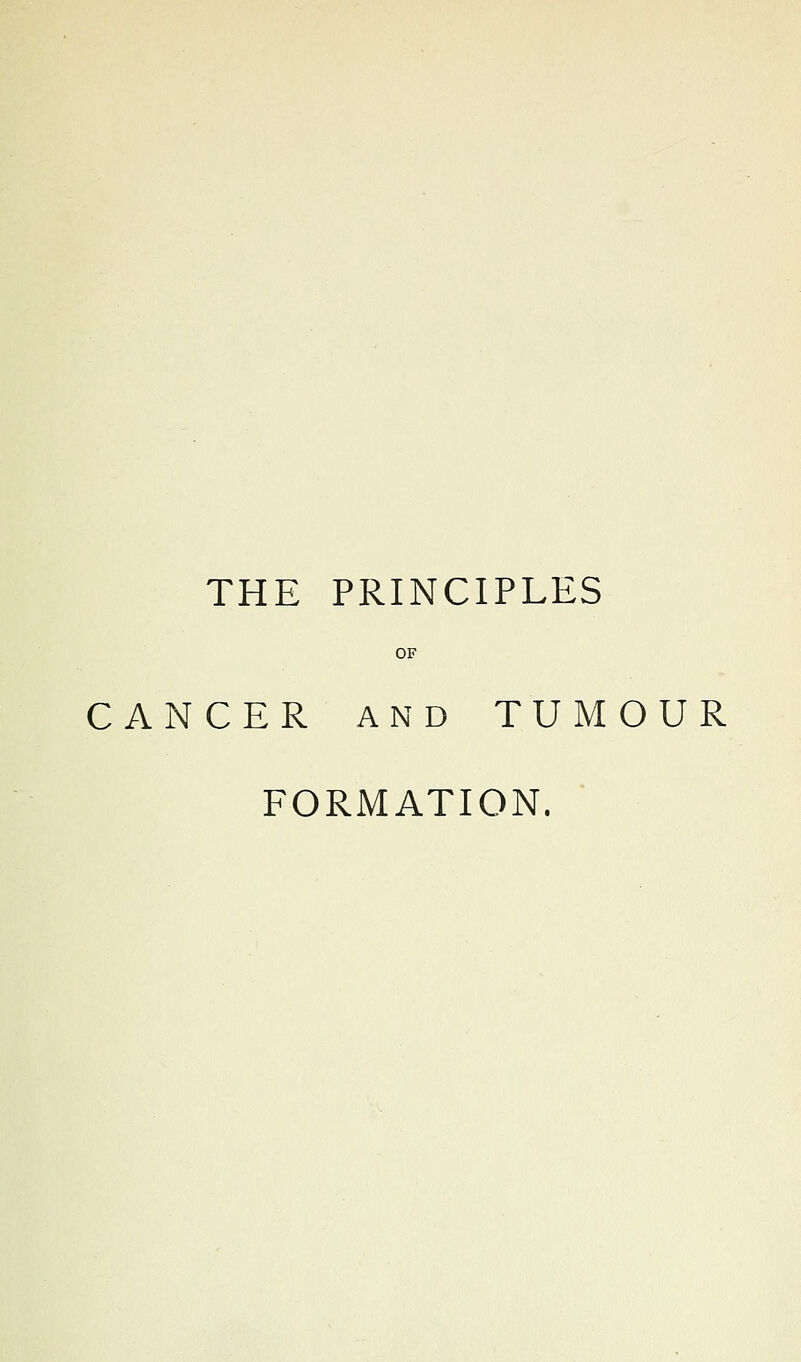 THE PRINCIPLES OF CANCER AND TUMOUR FORMATION.