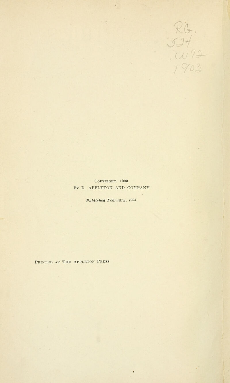 )4 Copyright, 1903 By D. APPLETON AND COMPANY Published February, 1903 PpaxTED at The Appleton Press