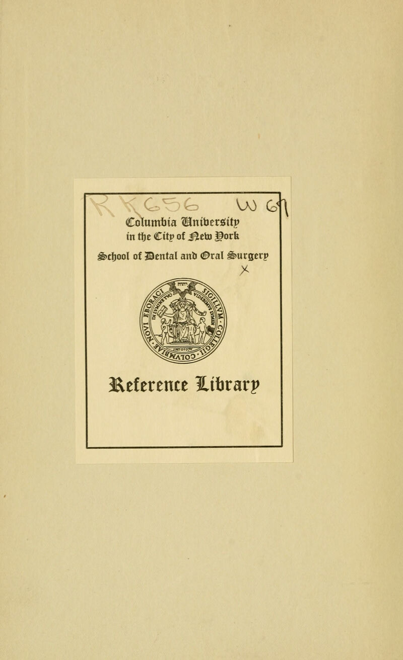 Col G^fo U) Gj\ lumbia Wini\itxiity in tf)e Citp of i^eto gorfe g)cf)ool of ISental anb <!^ral ^urgcrp Reference Eibrarp