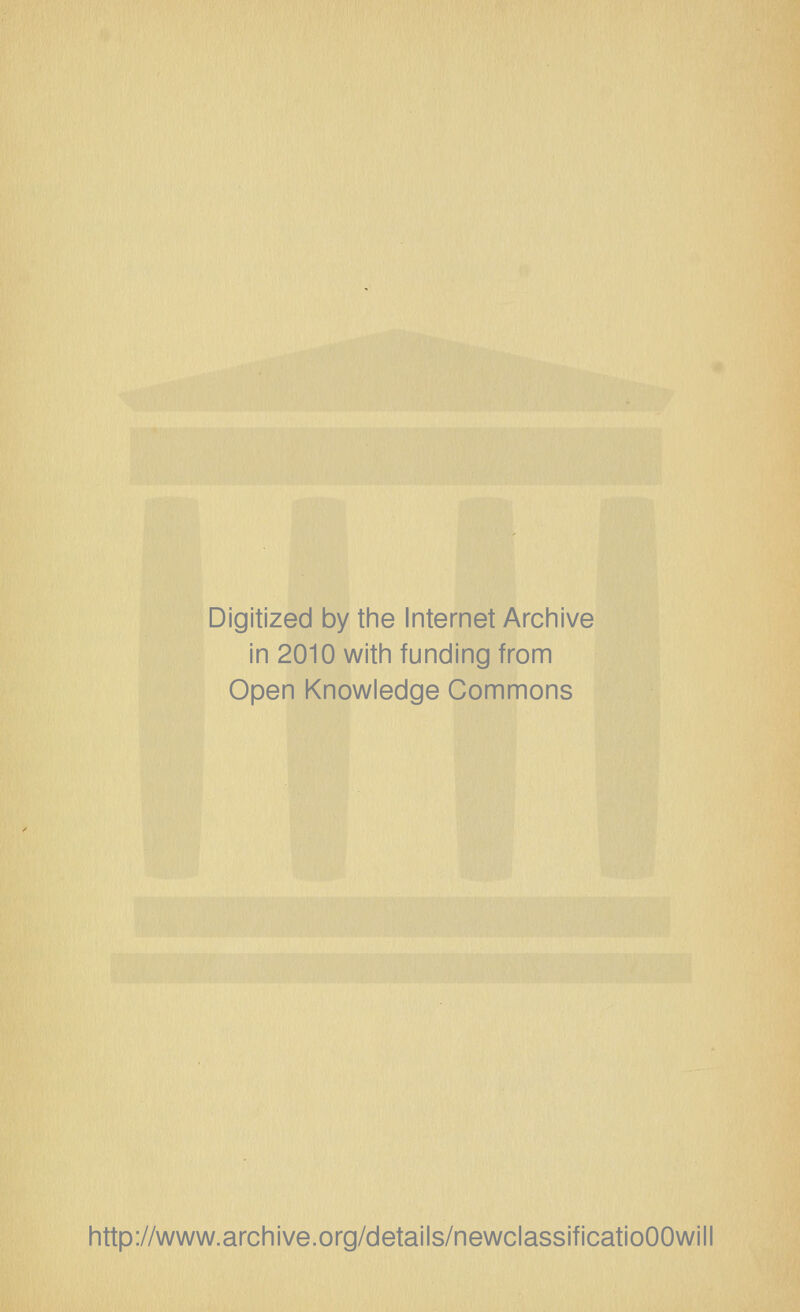 Digitized by the Internet Arciiive in 2010 witii funding from Open Knowledge Commons http://www.archive.org/details/newclassificatioOOwill