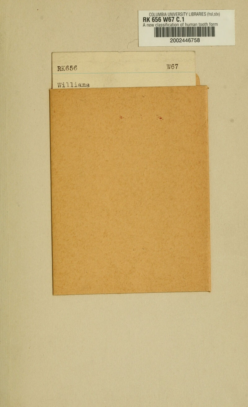 V/illiams COLUMBIA UNIVERSITY LIBRARIES (hsi.stx) RK 656 W67 C.1 A new classification of human tootfi form 2002446758 RK656 7/67