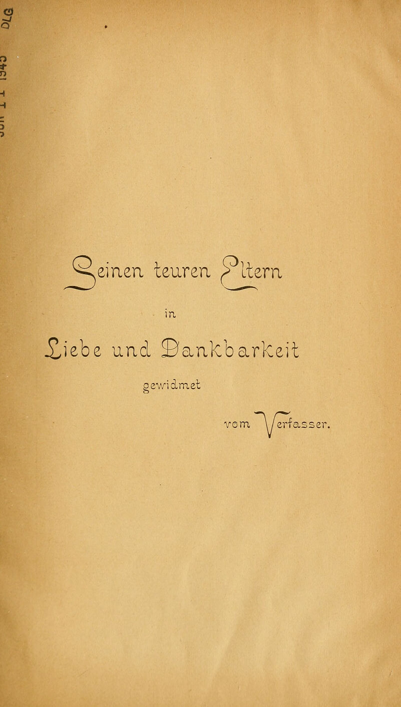 feinen teuren ^ Iteru in, i^iebe und ©anlcbarkeit gewidmet vom \/erfasser