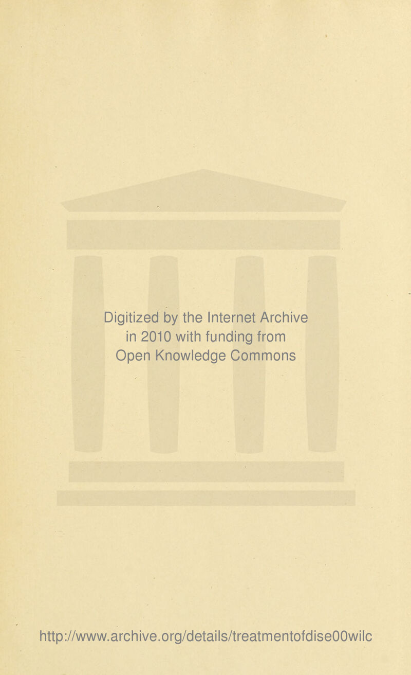 Digitized by the Internet Archive in 2010 with funding from Open Knowledge Commons http://www.archive.org/details/treatmentofdiseOOwilc