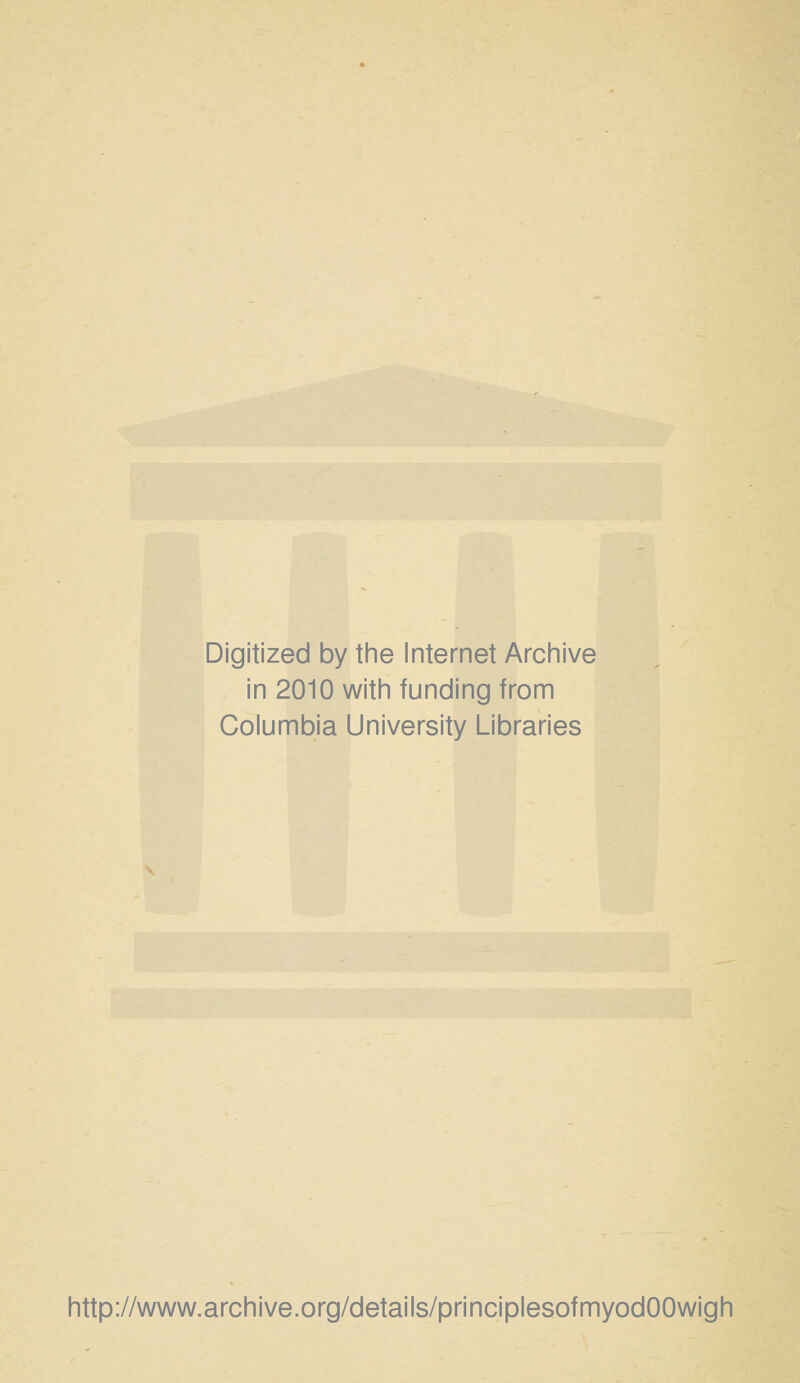 Digitized by the Internet Archive in 2010 with funding from Columbia University Libraries http://www.archive.org/details/principlesofmyodOOwigh