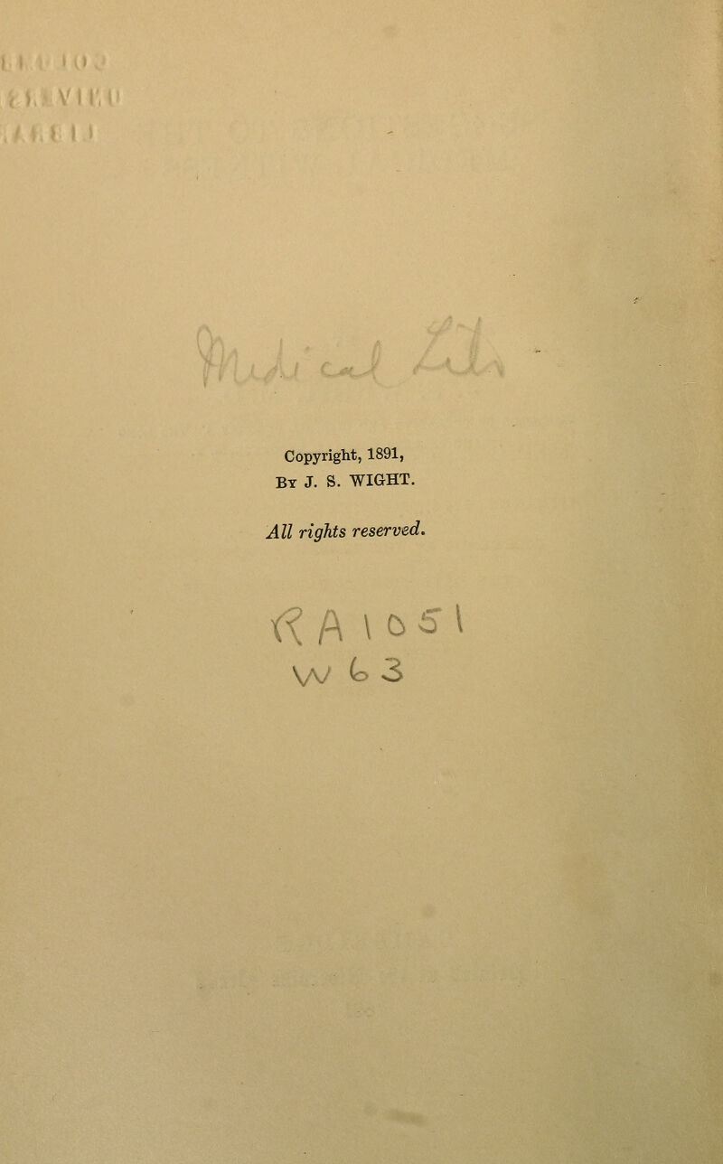 Copyright, 1891, By J. S. WIGHT. All rights reserved.