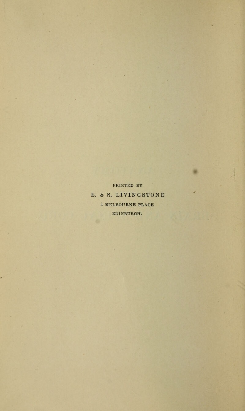 PRINTED BY E. & S. LIVINGSTONE 4 MELBOURNE PLACE EDINBURGH.