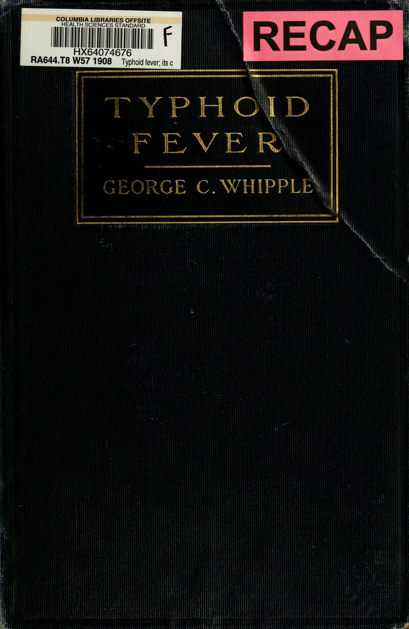 COLUMBrA LIBRARIES OFFSITE HEALTH SCIENCES STANDARD F HX64074676 RA644.T8 W57 1908 Typhoid fever; its c RECAP Kj-U'^ .GE C.WHIPPLift mSmmBmm