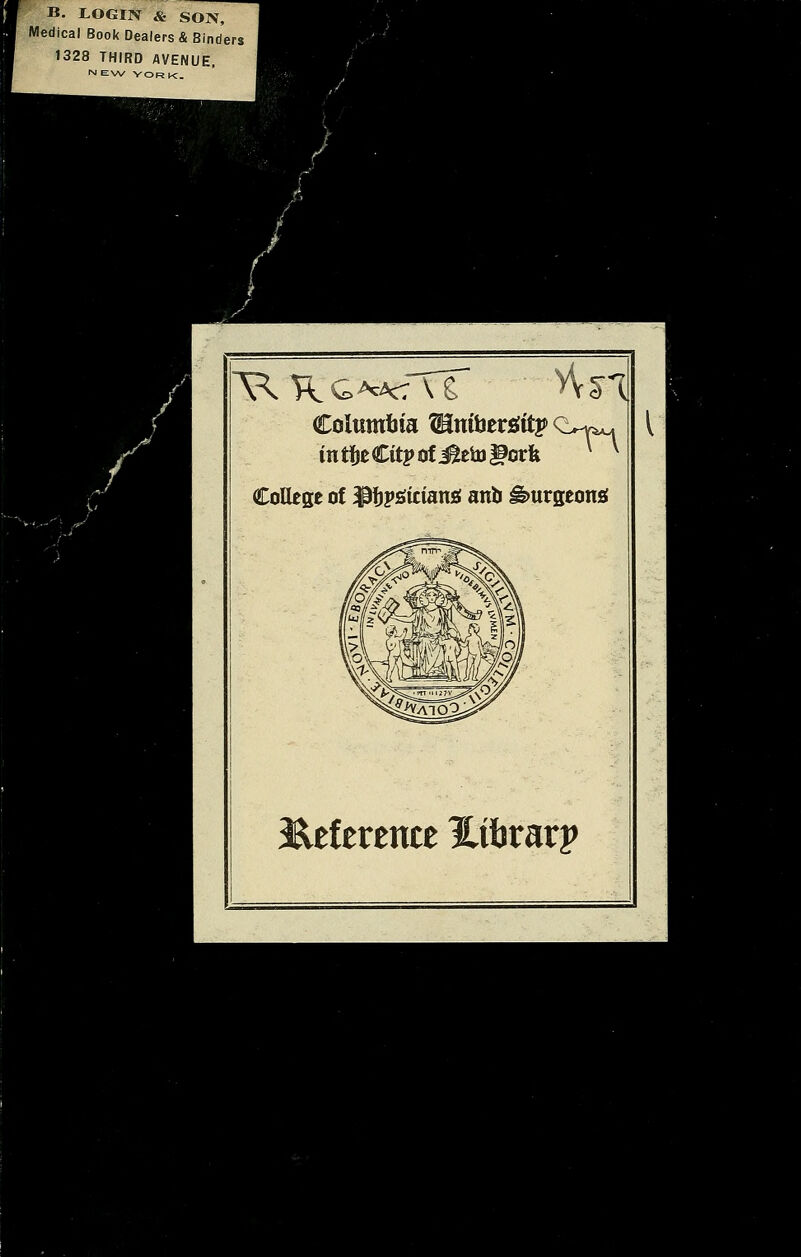 B. LOGIN & SON, Medical Book Dealers & Binders 1328 THIRD AVENUE, IN EW YORK. College of ^fjpsicianjf anb ^urgeoni 3^ef erente l^ibrarp I