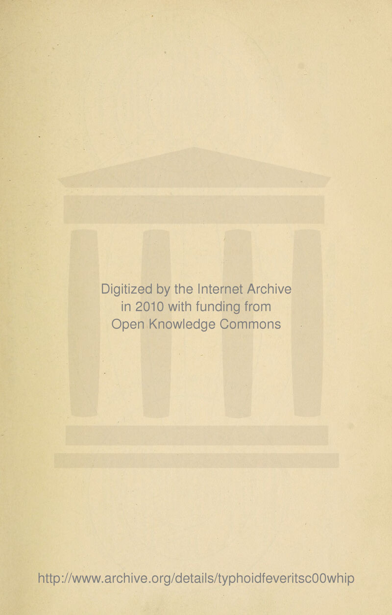 Digitized by the Internet Arciiive in 2010 witii funding from Open Knowledge Commons http://www.archive.org/details/typhoidfeveritscOOwhip