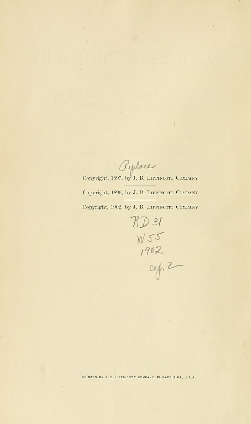 (%hiM^ Copyright, 1897, by J. B. Lippincott Company Copyright, 1899, by J. B. Lippincott Company Copyright, 1902, by J. B. Lippincott Company ^.