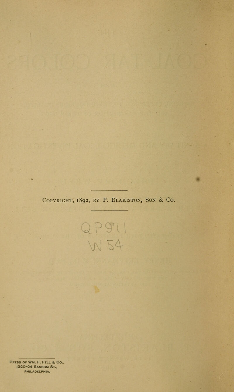 Copyright, 1892, by P. Blakiston, Son & Co. QP9'1 Press of Wm. f. Fell & Co.. 1220-24 Sansom St., philadelphia.