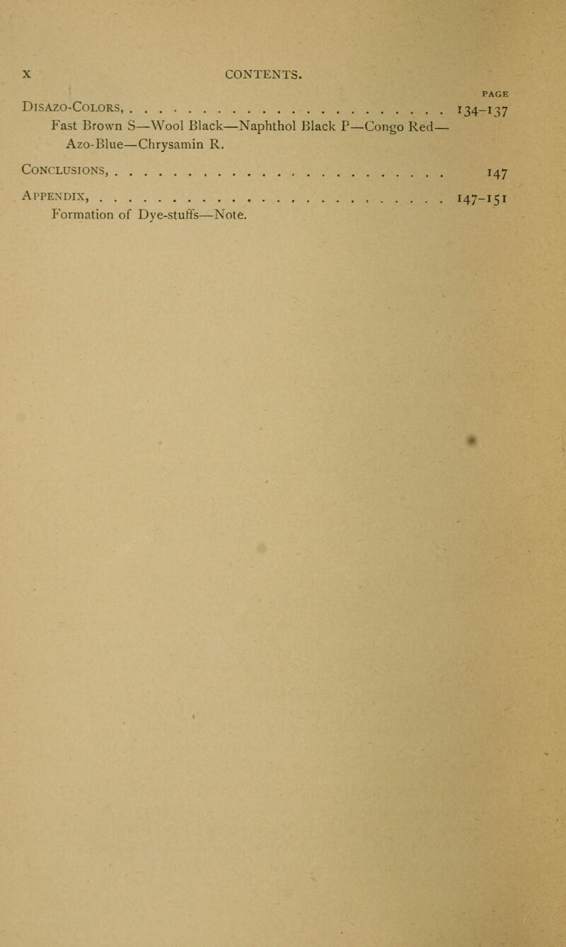 PAGE DiSAZO-COLORS, 134-137 Fast Brown S—Wool Black—Naphthol Black P—Congo Red— Azo-Blue—Chrysamin R. Conclusions, 147 Appendix, 147-151 Formation of Dve-stufts—Note.