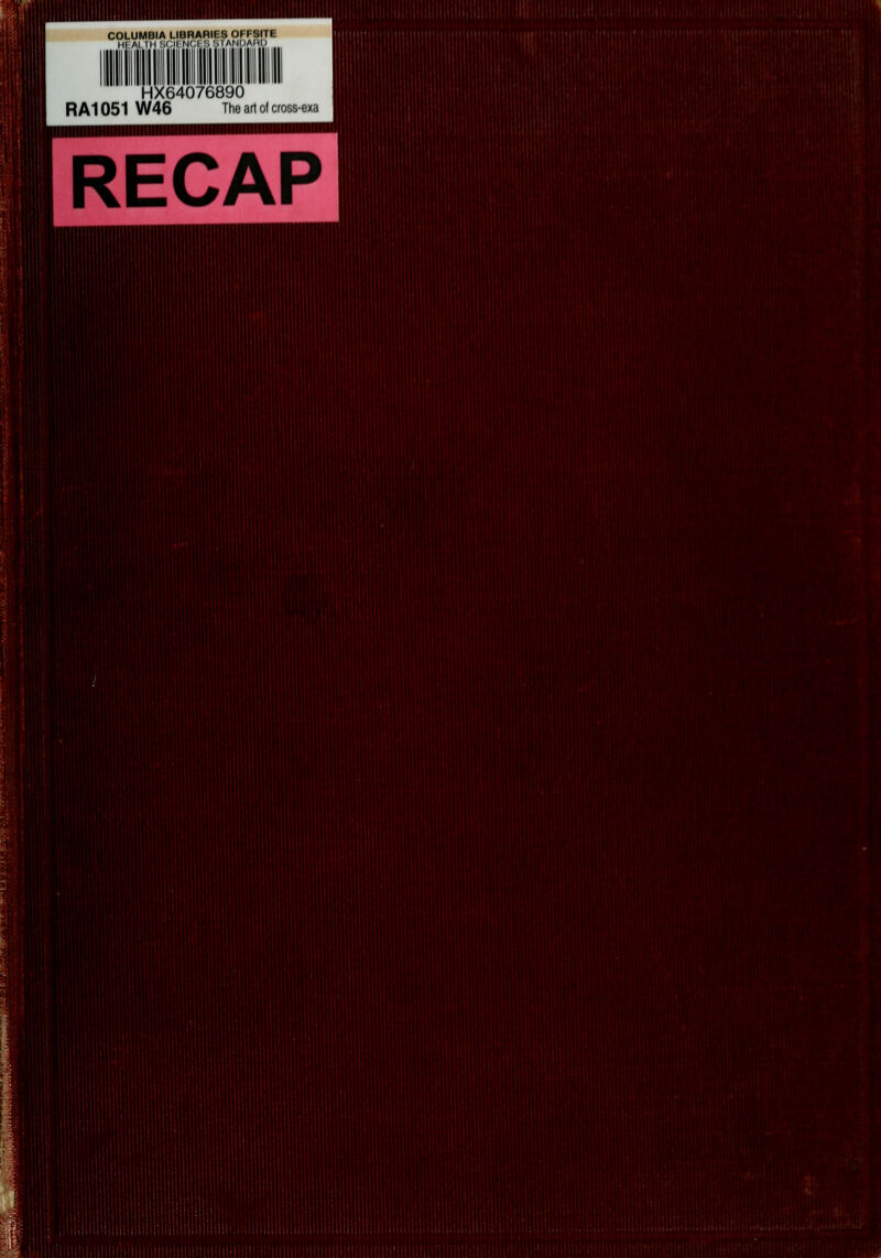 COLUMBIA LIBRARIES OFFSITE til Al III sell Nf-f 'IMAtlDAMI) HX64076890 RA1051 W46 The art o( cross-exa RECAP Ij i : ;'^''- ,M vv' '■'i'J- I' -t ,■ 1 ,,fl _ ' ' '' 'll if I,:' ii iiti!UiimiiiJiuuiiiiiiiiiiiitiiiiii!Uim;ii!Lk.