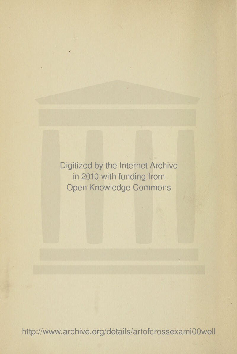 Digitized by the Internet Archive in 2010 with funding from Open Knowledge Commons http://www.archive.org/details/artofcrossexamiOOwell