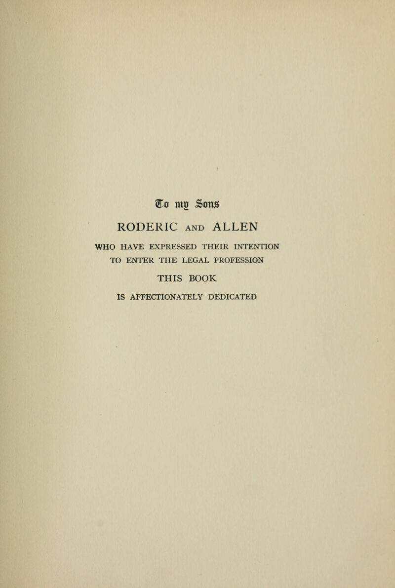 ^0 mg ^ong RODERIC AND ALLEN WHO HAVE EXPRESSED THEIR INTENTION TO ENTER THE LEGAL PROFESSION THIS BOOK IS AFFECTIONATELY DEDICATED