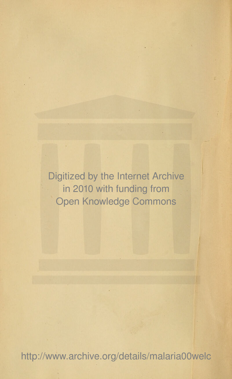 Digitized by the Internet Archive in 2010 with funding from Open Knowledge Commons http://www.archive.org/details/malariaOOwelc