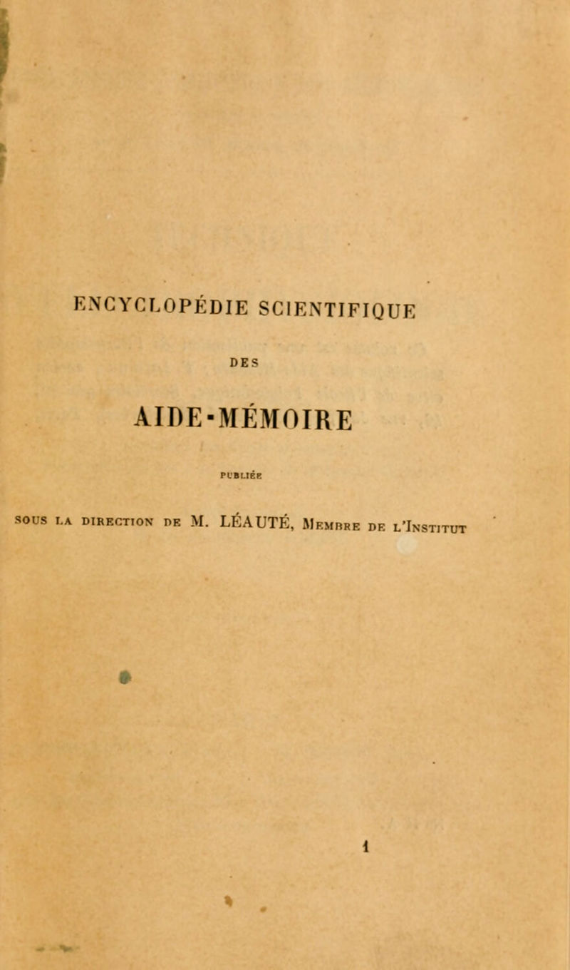 ENCYCLOPÉDIE SCIENTIFIQUE DES AIDE-MÉMOIRE SOUS LA DIRECTION DE M. LÉAUTÉ, MEMBRE DE L'INSTITUT
