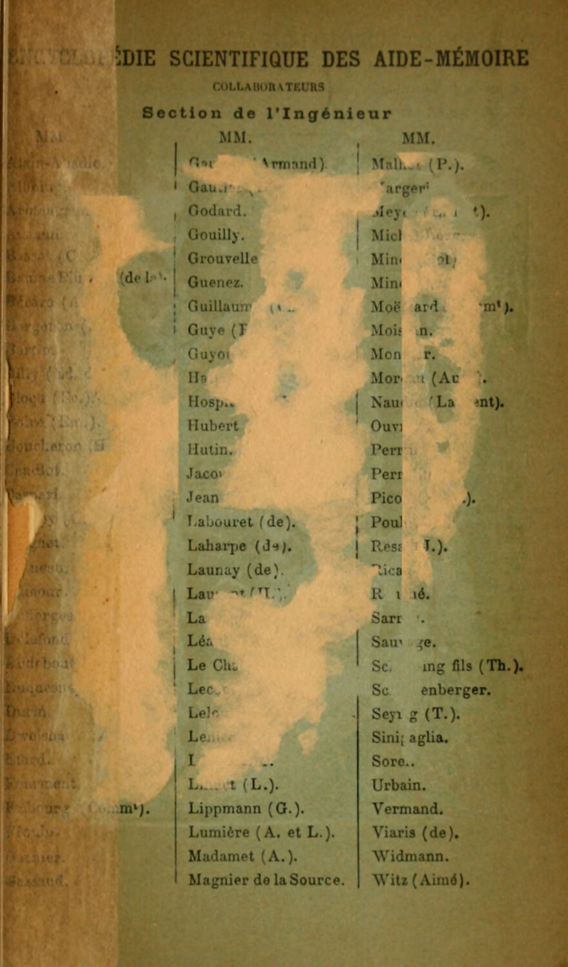 :die scientifique des aide-mémoire [de 1 m1). Section de l'Ingénieur MM. MM. 0*i \rm P.). , ... 'argi jley< •). Lilly. Mi.l • 1 Grouvi'l! ' ' Guettez. Min. ; Guillauir \\,,r m'). ! Guye (T Moi.- n. Quyoi r. Un M or . Bosp» N'au 'La ^nt). Hubert Ouv I lutin. Perr Jacoi l'en J ean Pico •)• Laliouret (de). Pou Laharpe (J-*;. Res* T.). Launay (de). lica ! Lav -» T ' R i té. La Sarr Lé:. i Le Ch. Sau1 ;e. Se. ing fils (Th.). ' Ler Se enberger. - Sep g (T.). Le Sini; aglia. I Sore.. L.... t (L.). Urbain. )• Lippinann (G.). Vermand. Lumière (A. et L.). Viaria (de). Madamet (A.). Widmann. Magnier de laSource. Wit l ( Aime).