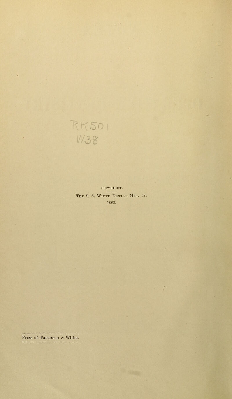 ivog coptkight. The S. S. White Dextal Mfg. Co. 1883. Press of Patterson & White.