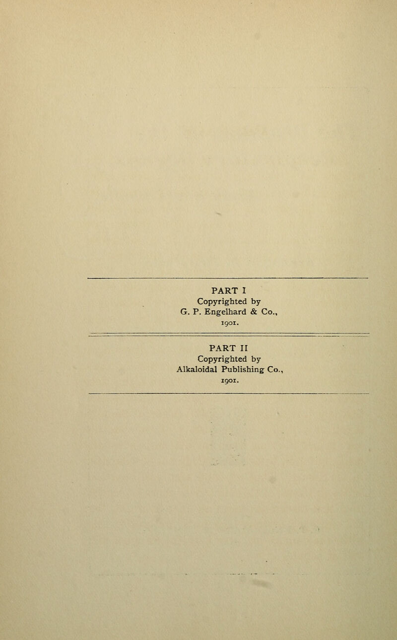 Copyrighted by G. P. Engelhard & Co., 1901. PART II Copyrighted by Alkaloidal Publishing Co. 1901.