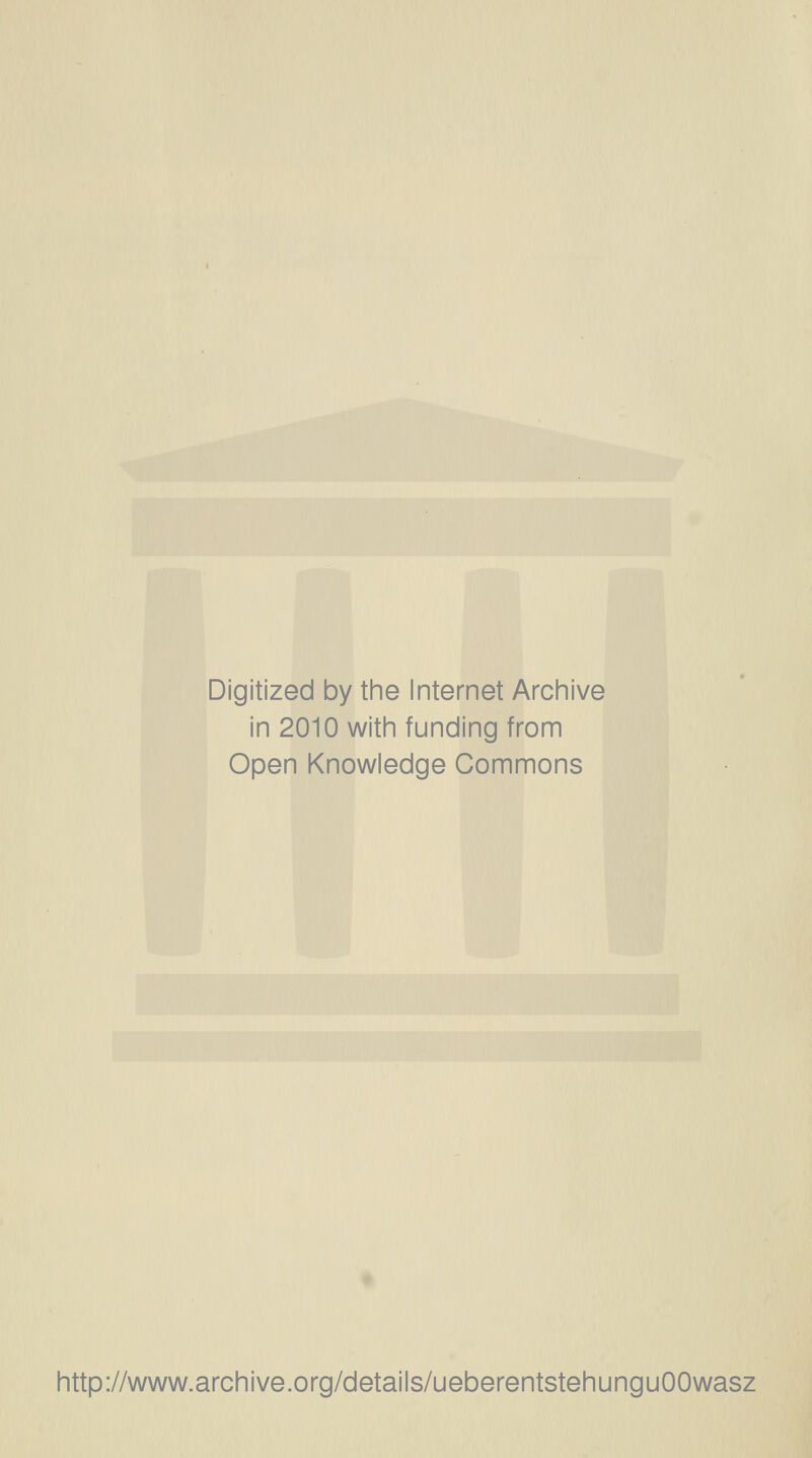 Digitized by the Internet Archive in 2010 with funding from Open Knowledge Commons http://www.archive.org/details/ueberentstehunguOOwasz