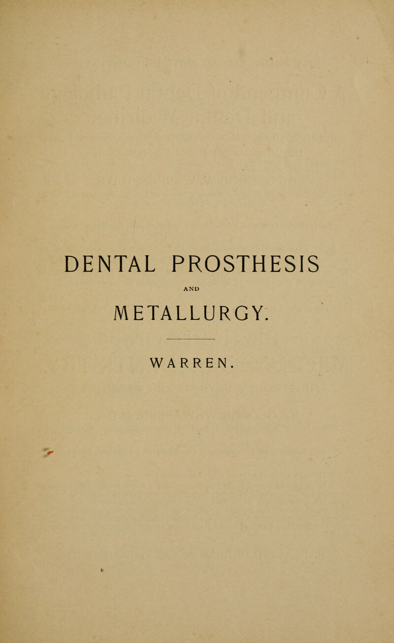 DENTAL PROSTHESIS AND METALLURGY. WARREN.