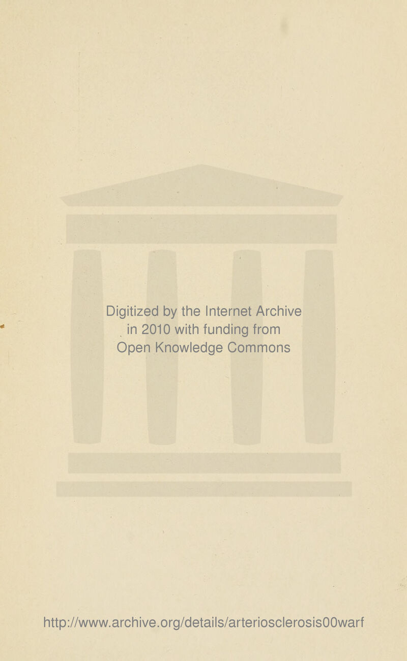 Digitized by the Internet Archive in 2010 with funding from Open Knowledge Commons http://www.archive.org/details/arteriosclerosisOOwarf