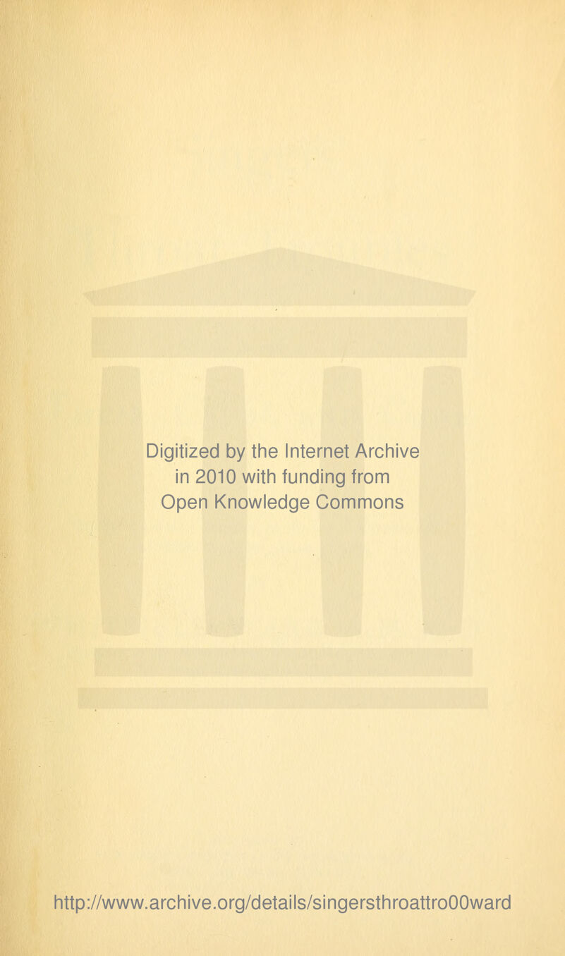 Digitized by the Internet Archive in 2010 with funding from Open Knowledge Commons http://www.archive.org/details/singersthroattroOOward