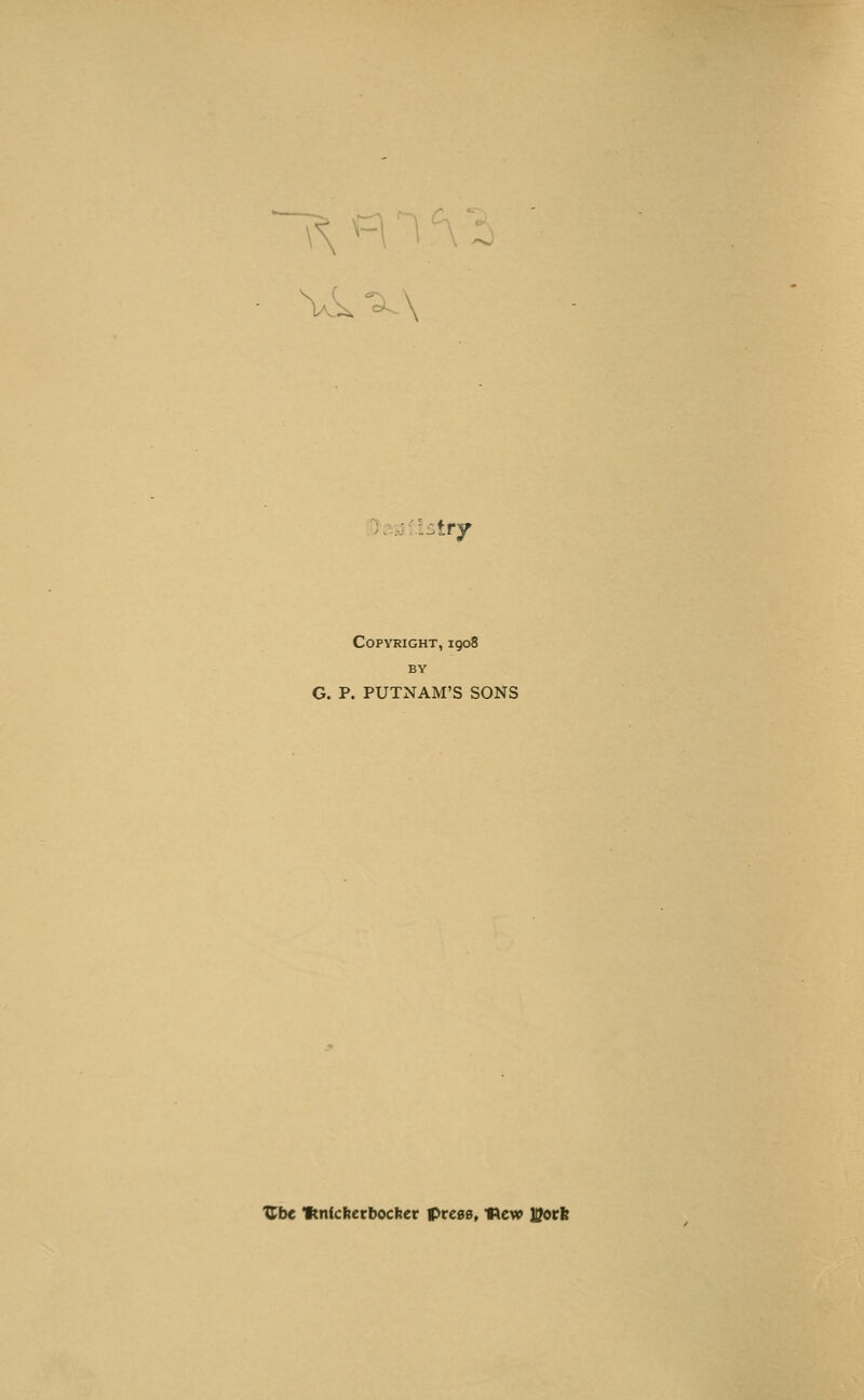 ^ \- ' . \ Vk^\ Copyright, 1908 BY G. P. PUTNAM'S SONS Ube ftnicfterbocher press, Y^ew yjovi