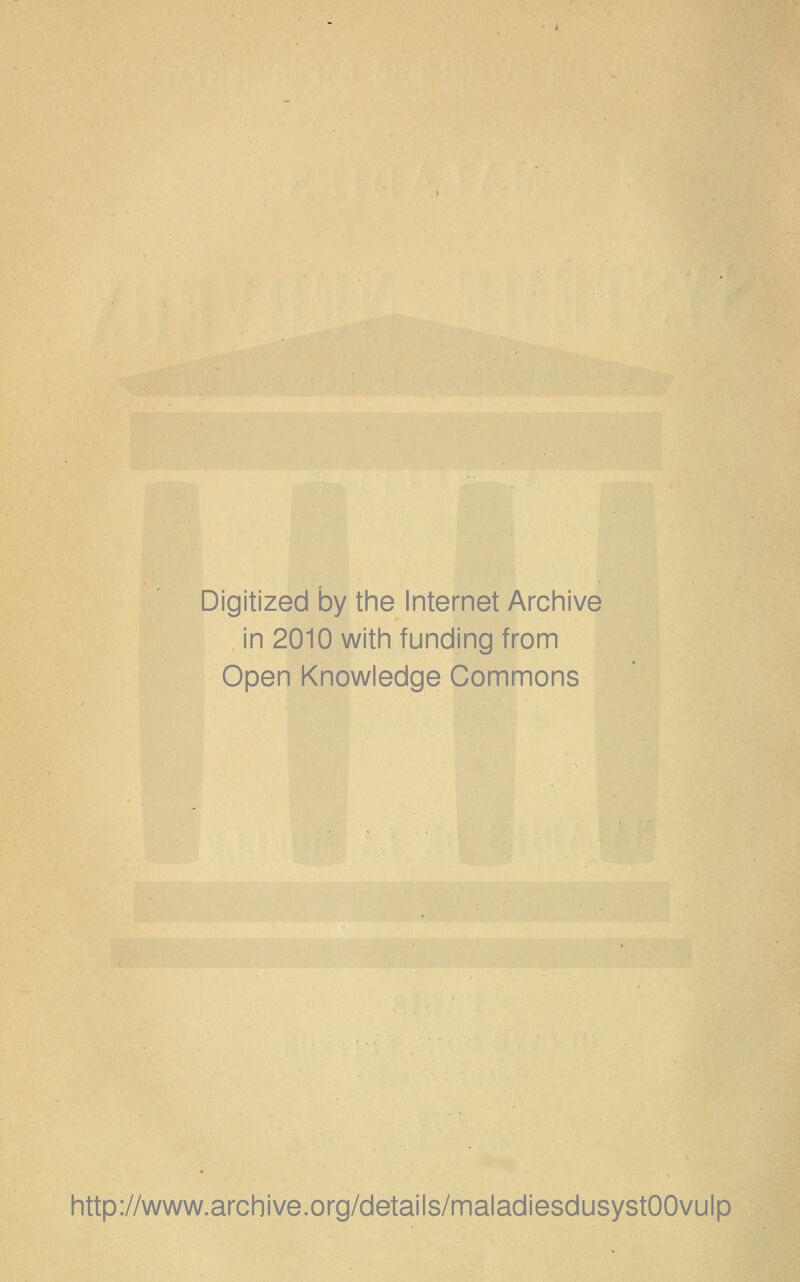 Digitized by the Internet Archive in 2010 witii funding from Open Knowledge Gommons http://www.archive.org/details/maladiesdusystOOvulp