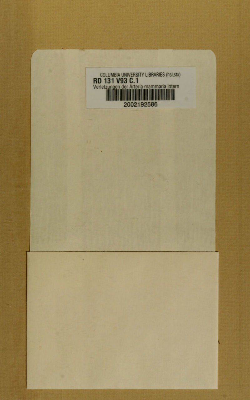 COLUMBIA UNIVERSITY LIBRARIES (hsl.stx) RD131V93C.1 Verletzungen der Arteria mammana intern nllMpl. II. II: I lil. Ill ilnl ,llli Hill lIlMMIIIHi I 2002192586