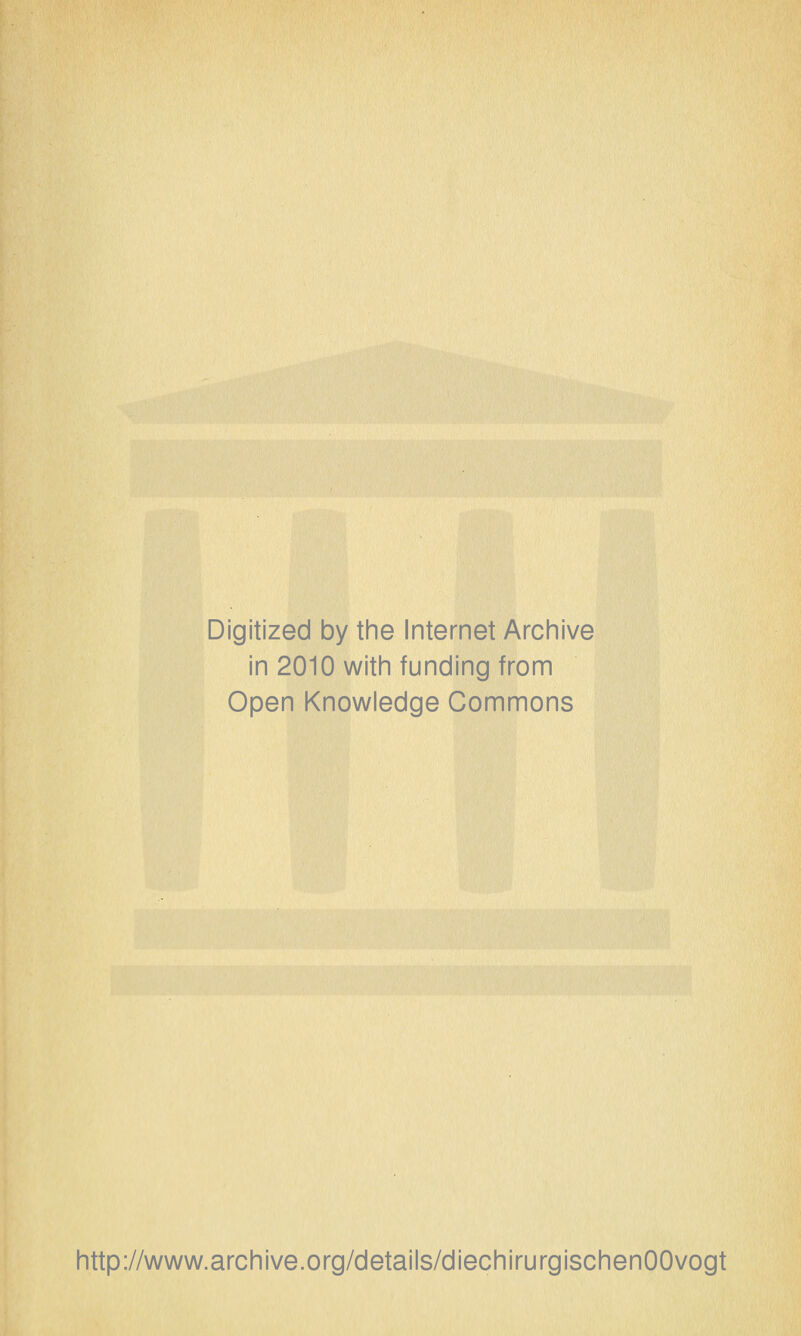 Digitized by the Internet Archive in 2010 with funding from Open Knowledge Commons http://www.archive.org/details/diechirurgischenOOvogt