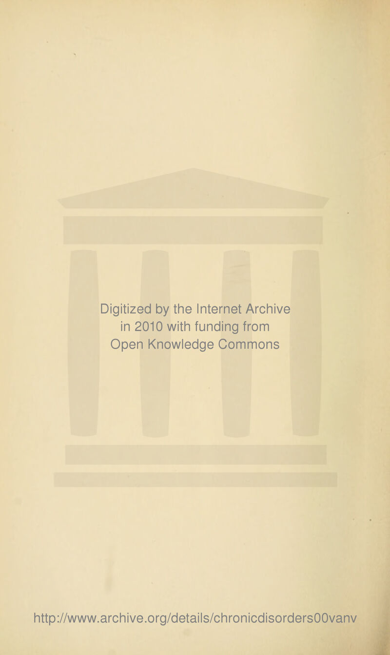 Digitized by the Internet Archive in 2010 with funding from Open Knowledge Commons http://www.archive.org/details/chronicdisordersOOvanv