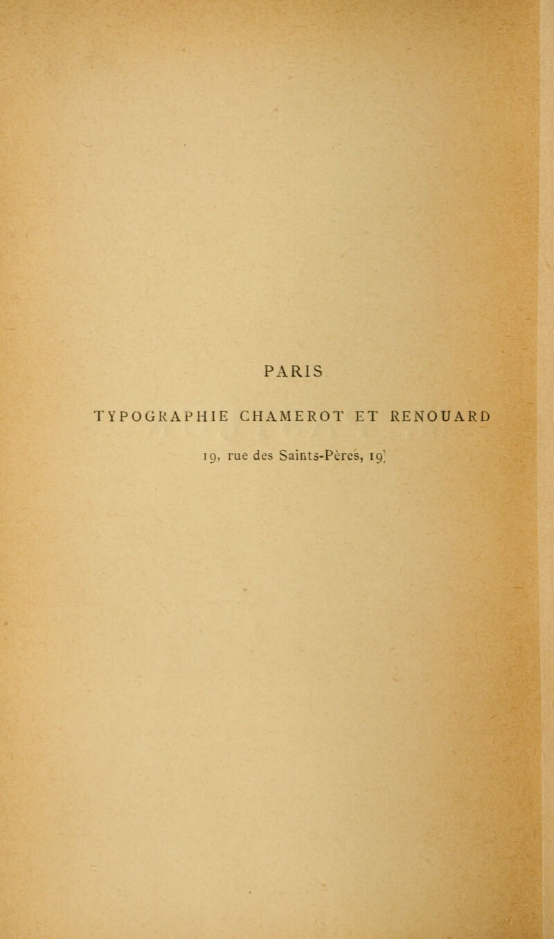 PARIS TYPOGRAPHIE CHAMEROT ET RENOUARD 19, rue des Saints-Pères, 19]