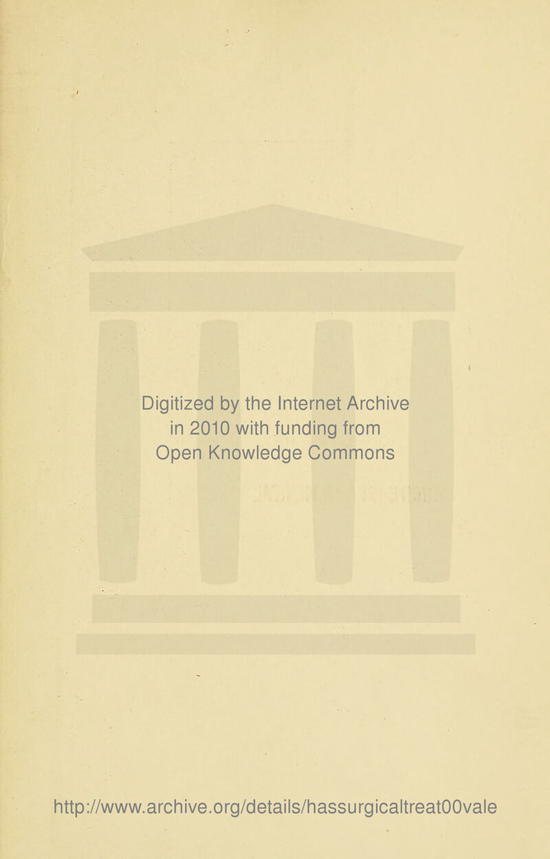 Digitized by the Internet Archive in 2010 with funding from Open Knowledge Commons http://www.archive.org/details/hassurgicaltreatOOvale