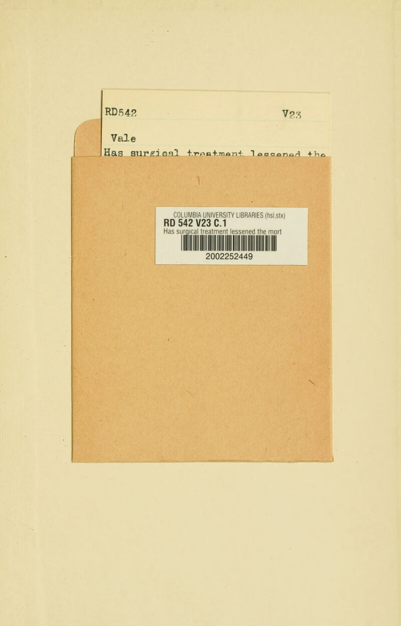 RD542 V?3 Vale Has SUrffioal +.T»r>«+.Tn»n-h loseanuH + !->< COLUMBIA UNIVERSITY LIBRARIES (hsl.stx) RD 542 V23 C.1 Has surgical treatment lessened the mort 2002252449