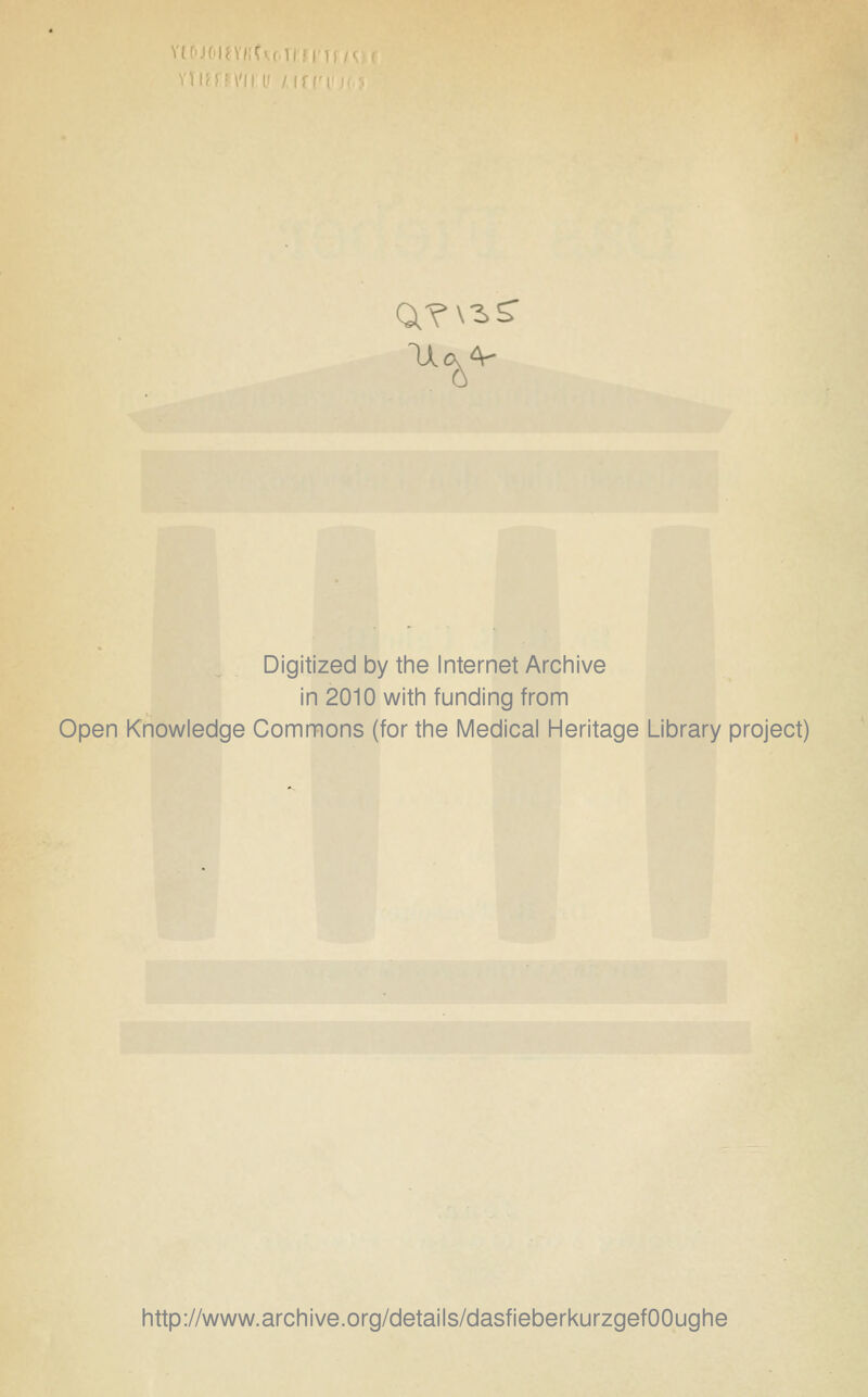 ' Digitized by the Internet Archive in 2010 with funding from Open Knowledge Commons (for the Medical Heritage Library project) http://www.archive.org/details/dasfieberkurzgefOOughe